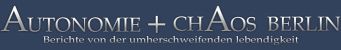 Autonomie + Chaos Berlin » Berichte von der umherschweifenden lebendigkeit